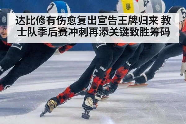 达比修有伤愈复出宣告王牌归来 教士队季后赛冲刺再添关键致胜筹码