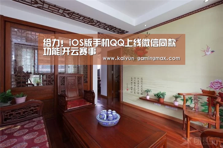 给力!iOS版手机QQ上线微信同款功能|开云赛事(图4) 开云赛事
